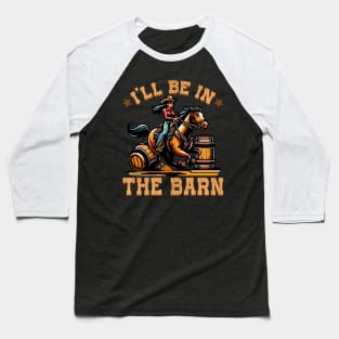 I'll Be In The Barn I Equestrian Pony Horse Fan Baseball T-Shirt